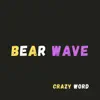 BEAR WAVE - Crazy wOrd